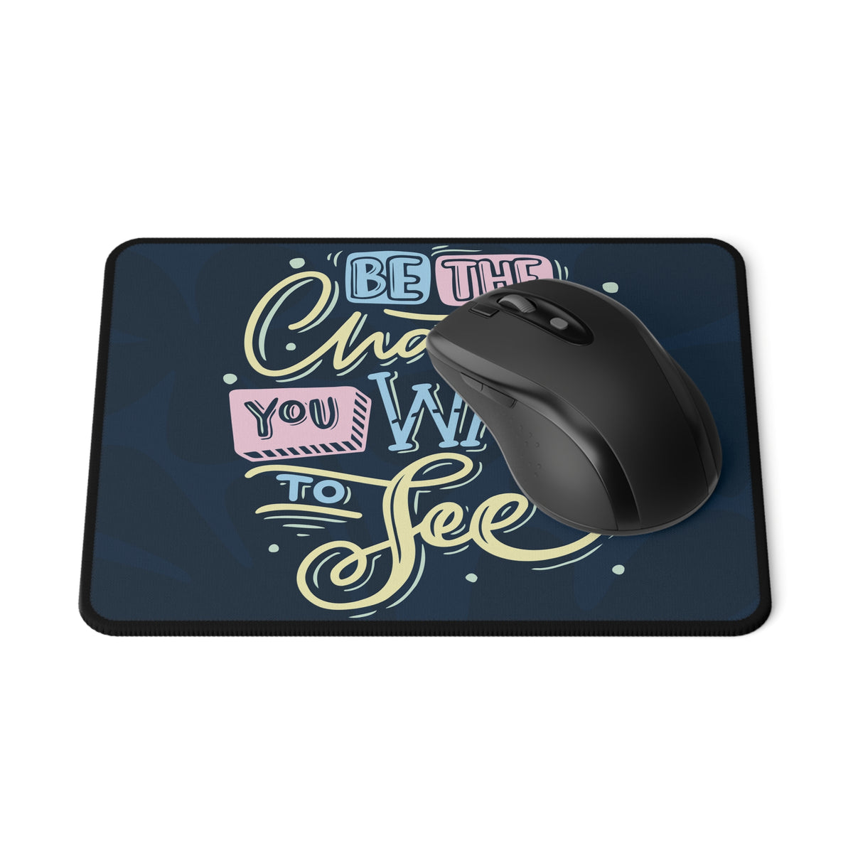 Be the change you want to see Non-Slip Mouse Pad